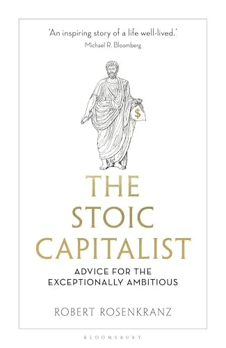 The Stoic Capitalist: Advice for the Exceptionally Ambitious
