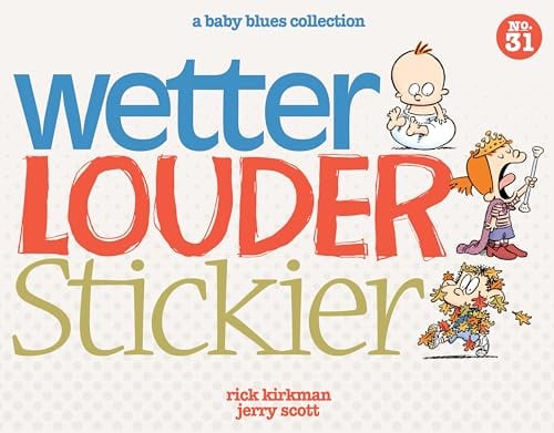 Wetter, Louder, Stickier: A Baby Blues Collection (Volume 31)