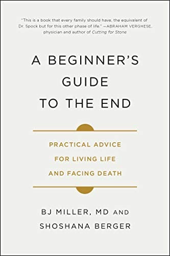 A Beginner's Guide to the End: Practical Advice for Living Life and Facing Death