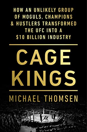 Cage Kings: How an Unlikely Group of Moguls, Champions & Hustlers Transformed the UFC Into a $10 Billion Industry