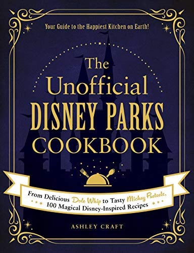The Unofficial Disney Parks Cookbook: From Delicious Dole Whip to Tasty Mickey Pretzels, 100 Magical Disney-Inspired Recipes