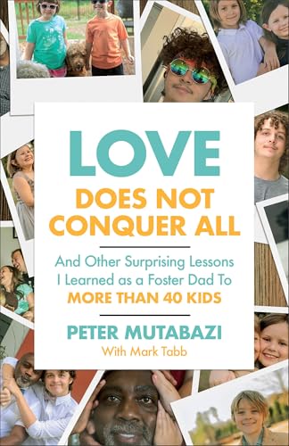 Love Does Not Conquer All and Other Surprising Lessons I Learned as a Foster Dad to More Than 40 Kids