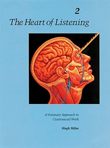 The Heart of Listening: A Visionary Approach to Craniosacral Work (Volume 2)
