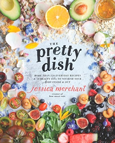 The Pretty Dish: More than 150 Everyday Recipes and 50 Beauty DIYs to Nourish Your Body Inside and Out