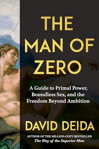 The Man of Zero: From the bestselling author of The Way of the Superior Man, A Guide to Primal Power, Boundless Sex, and the Freedom Beyond Ambition