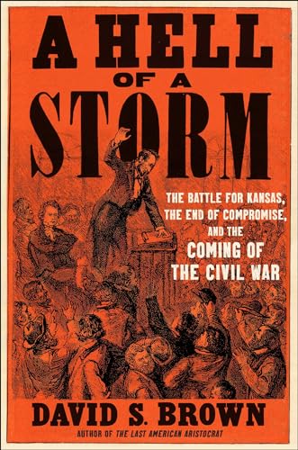 A Hell of a Storm: The Battle for Kansas, the End of Compromise, and the Coming of the Civil War