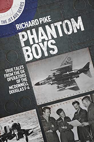 Phantom Boys: True Tales From the UK Operators Of The McDonnell Douglas F-4 (The Jet Age Series)