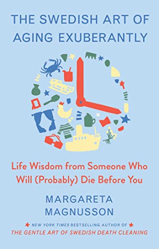 The Swedish Art of Aging Exuberantly: Life Wisdom From Someone Who Will (Probably) Die Before You