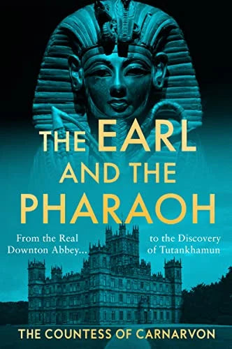 The Earl and the Pharaoh: From the Real Downton Abbey to the Discovery of Tutankhamun